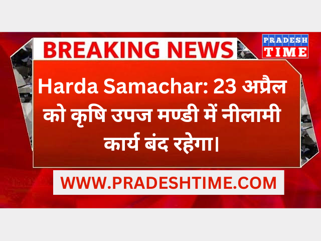 Harda Samachar: Auction work will remain closed in agricultural produce market on 23rd April.