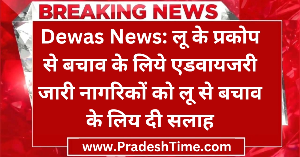 Dewas News: Advisory issued to protect against heat wave. Citizens advised to protect themselves from heat wave.